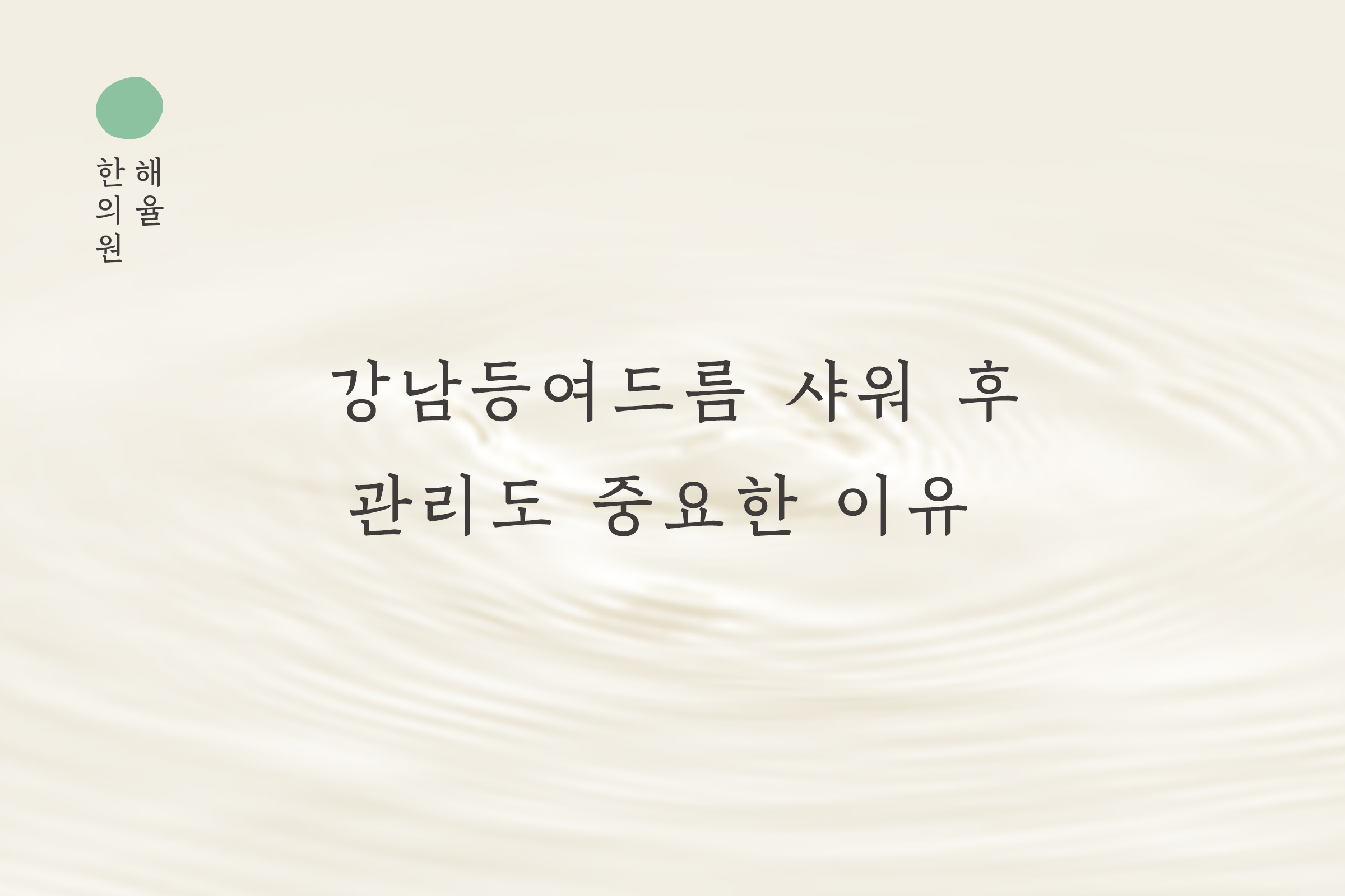 [강남점] 강남등여드름 샤워 후 관리도 중요한 이유 - 해율한의원