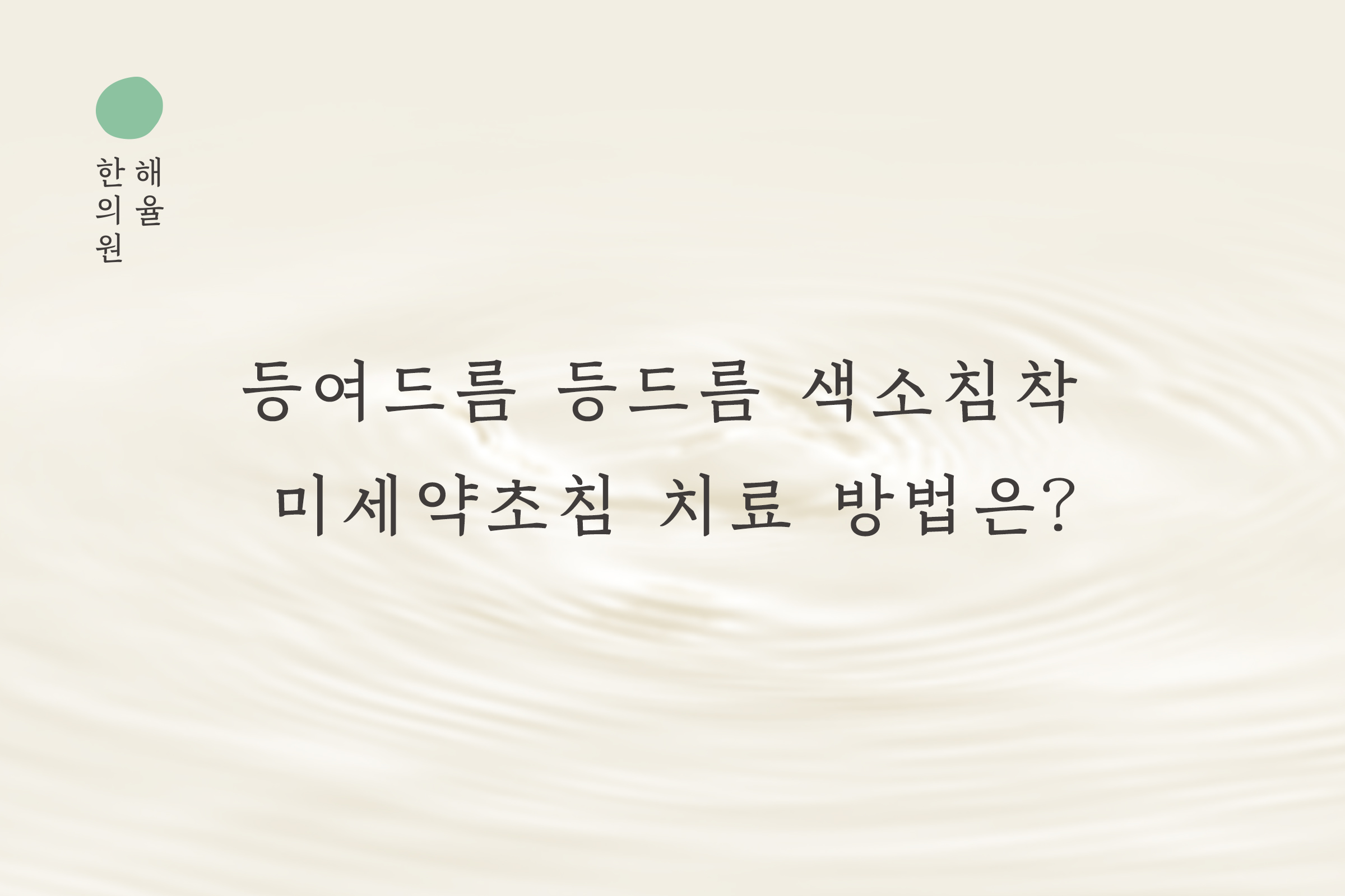 [안산점] 등여드름 등드름 색소침착 미세약초침 치료에 대해 안산 해율한의원이 설명드립니다 - 해율한의원