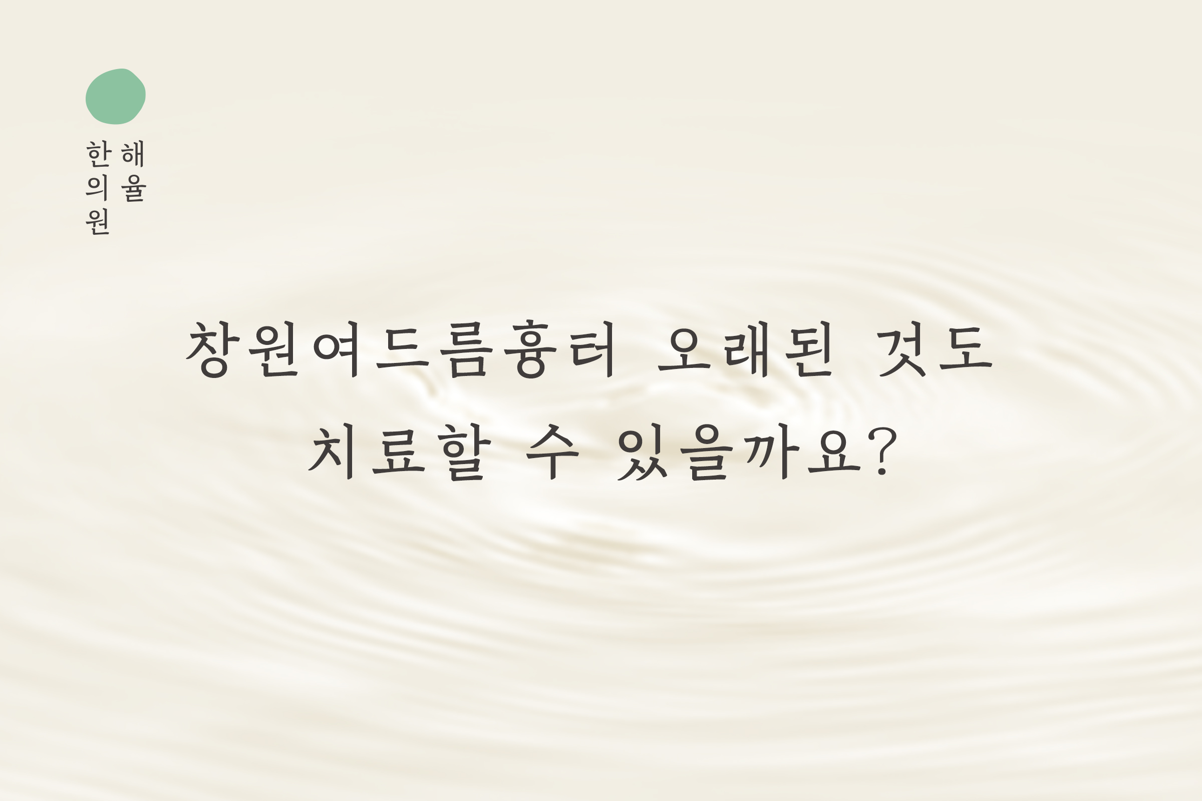[창원점] 창원여드름흉터 오래된 것도 치료할 수 있을까요? - 해율한의원