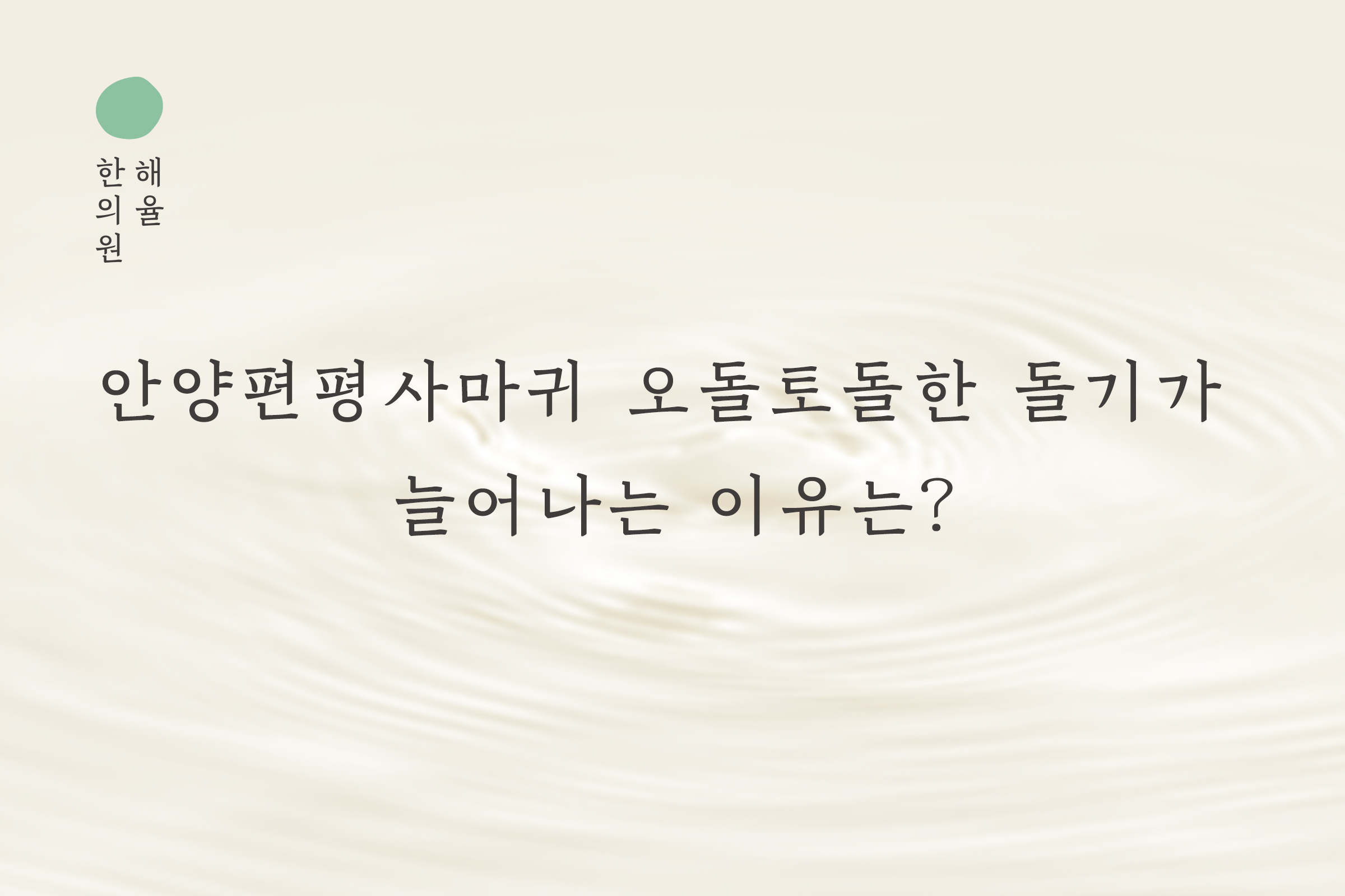 [안양점] 안양편평사마귀 오돌토돌한 돌기가 늘어나는 이유, 원장님이 설명드립니다 - 해율한의원