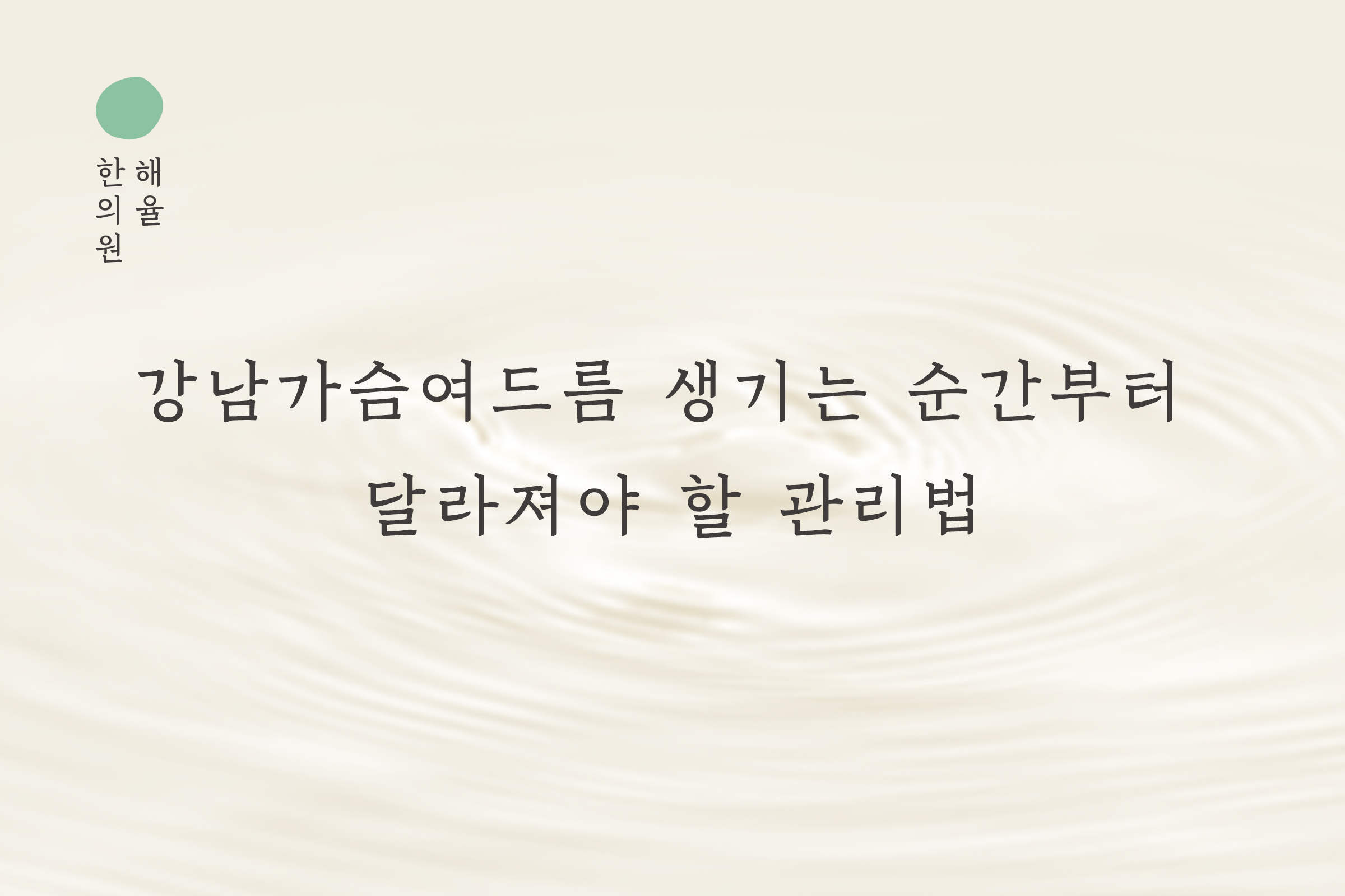 [강남점] 강남가슴여드름 생기는 순간부터 달라져야 할 관리법 - 해율한의원