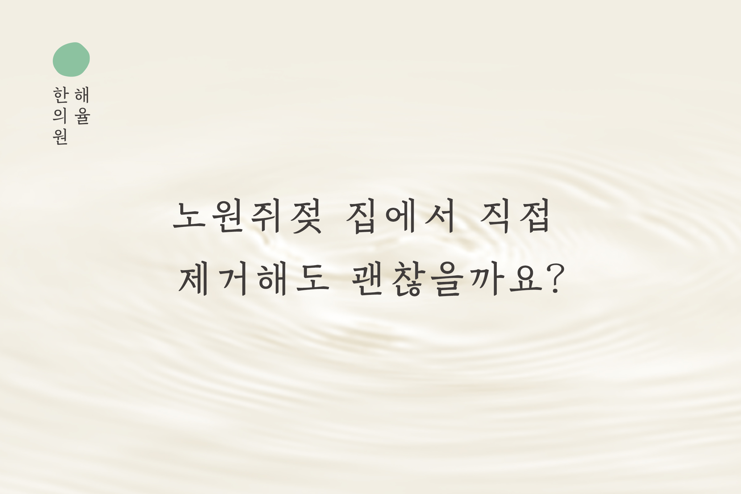 [노원점] 노원쥐젖 집에서 직접 제거해도 괜찮을까요? - 해율한의원