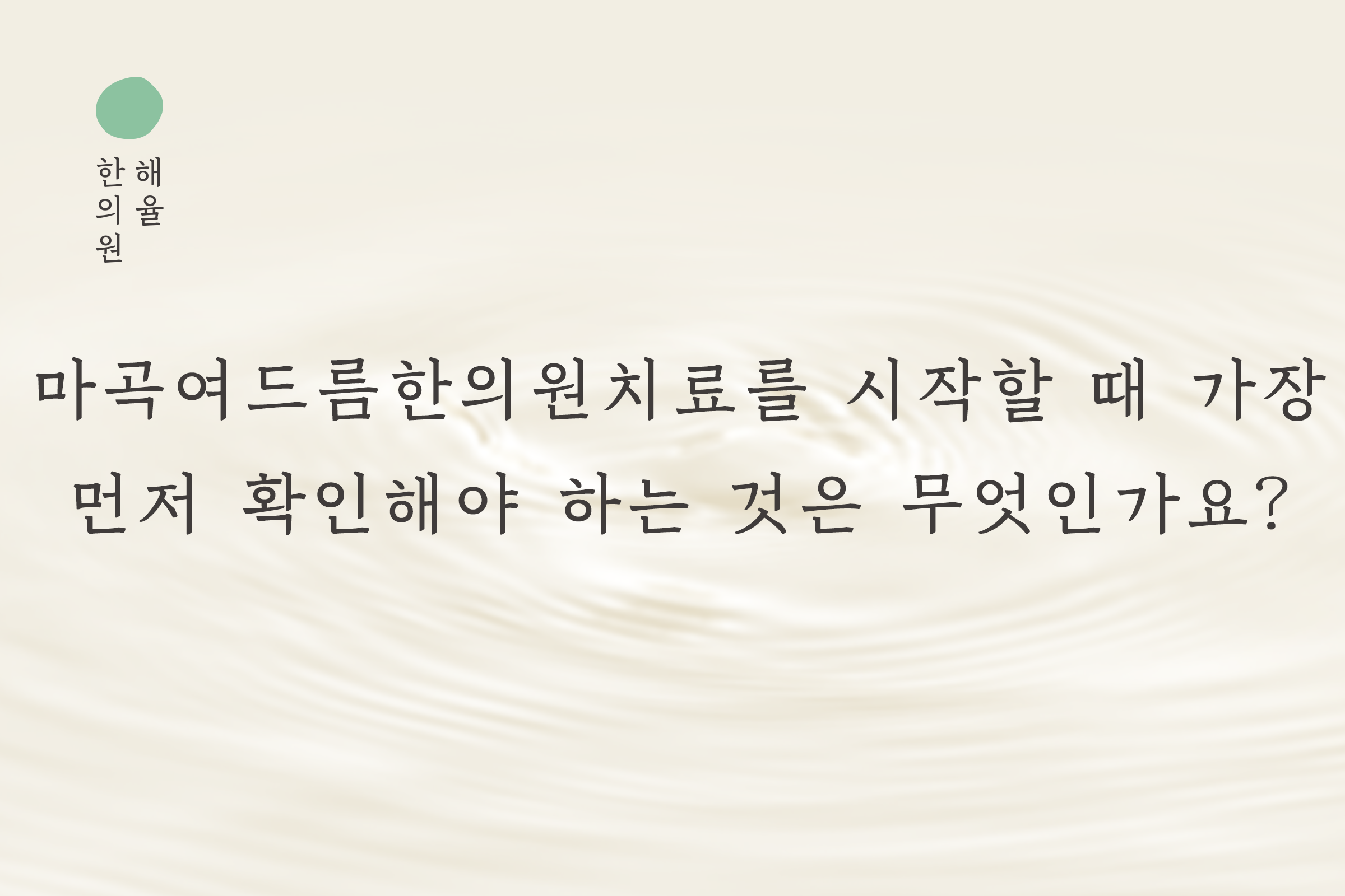[목동점] 마곡여드름한의원 치료를 시작할 때 가장 먼저 확인해야 하는 것은 무엇인가요? - 해율한의원
