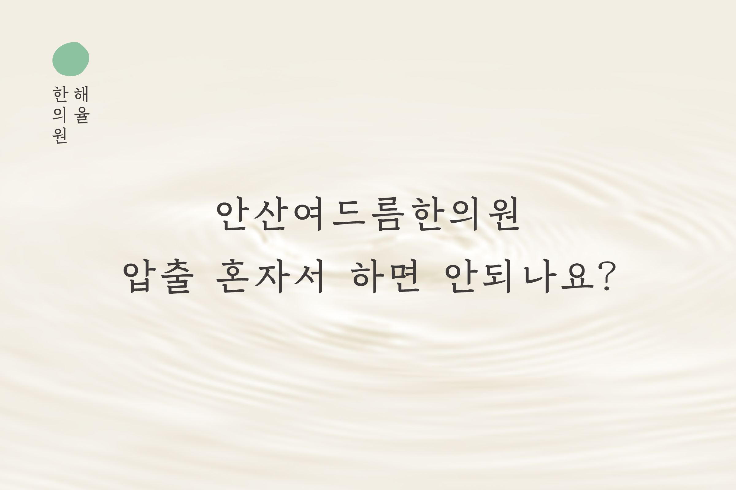 [안산점] 안산여드름한의원 압출 혼자서 하면 안되나요? - 해율한의원